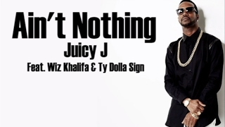 Juicy J – &#39;Ain&#39;t Nothing&#39; (Feat. Wiz Khalifa &amp; Ty Dolla Sign) (Lyric Video)