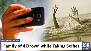 Family of 4 Drown while Taking Selfies