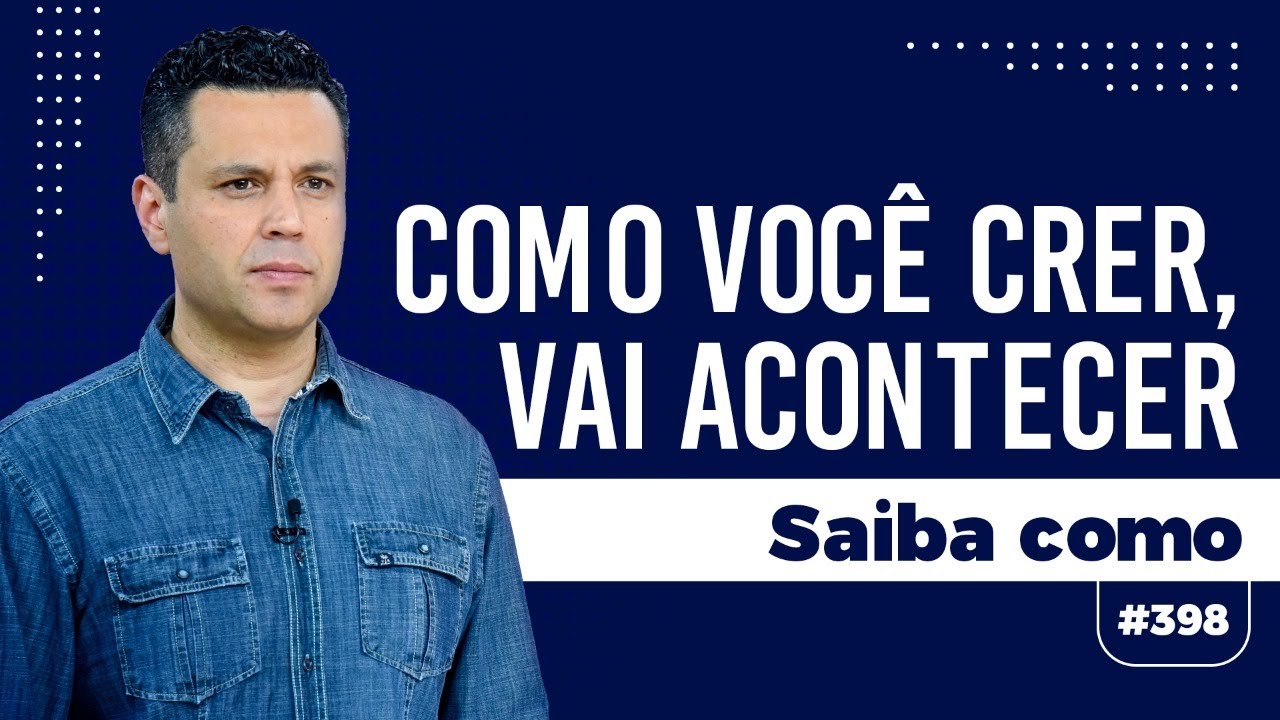 Como você crer, vai acontecer (saiba como)