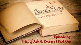 Episode 67 - Trial of Ash & Embers I Part One