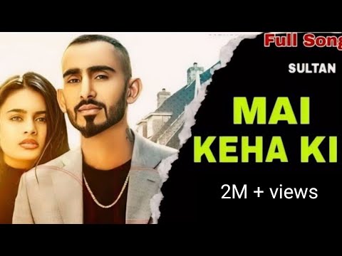 Mai Keha Ki - Sultan (Full Song) I mai keha ki song | latest punjabi song 2021