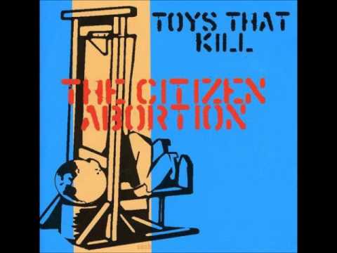 Toys That Kill - The Citizen Abortion Full Album