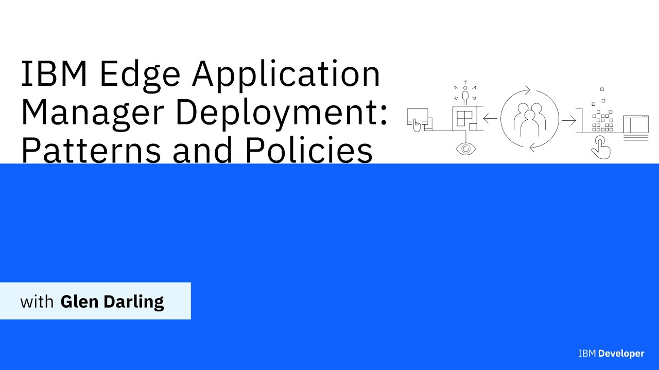 IBM Edge Application Manager Deployment: Patterns and Policies