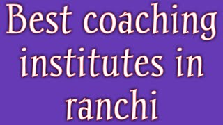 Best coaching in ranchi || List of coaching institutes in ranchi