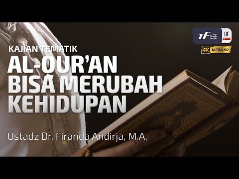 Al-Quran Bisa Merubah Kehidupan, Ustadz Dr. Firanda Andirja, M.A.