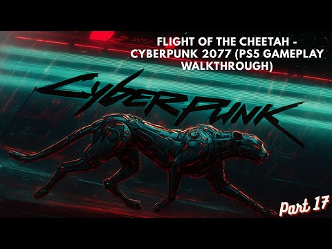 Flight Of The Cheetah - Cyberpunk 2077 Part 17 (PS5 Gameplay Walkthrough)