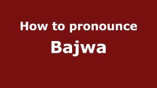 How to pronounce Bajwa