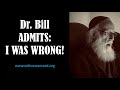 DR. BILL ADMITS: I WAS WRONG!
