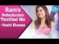 Ram S Perfectionism Terrified Me Rashi Khanna Talking Movies With IDream