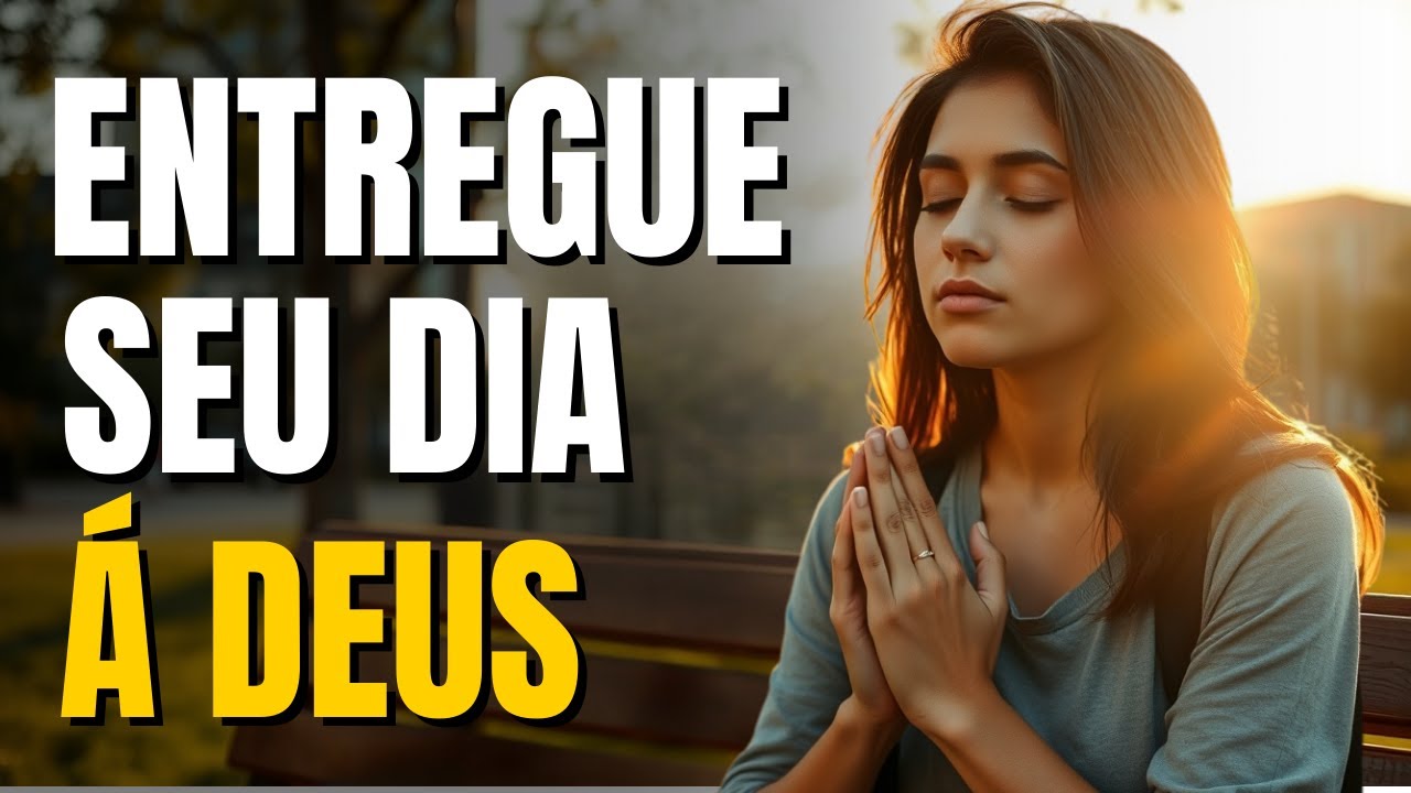 ENTREGA SEU DIA A DEUS E RECEBA BENÇÃOS | ORAÇÃO PODEROSA PARA MANHÃ
