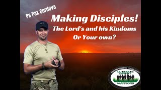Making Disciples! The Lord's and His Kingdoms or your Own Ps Pax Cordova.
