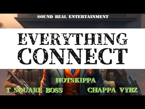 Hotskippa, T Square Boss, Chappa Vybz   - EVERYTHING CONNECT (Official Audio)