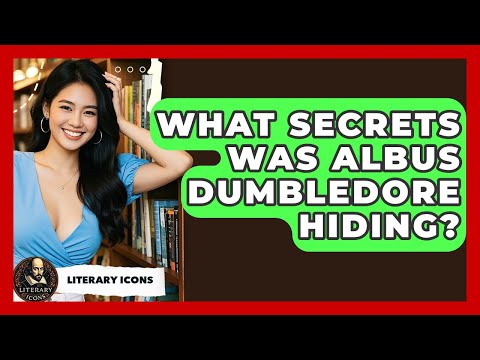 What Secrets Was Albus Dumbledore Hiding? - Literary Icons