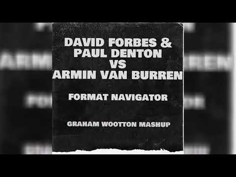 David Forbes & Paul Denton Vs Armin Van Burren - Format Navigator (Graham Wootton Mashup)