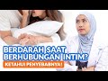 Kenapa Bisa Berdarah Saat Berhubungan Intim Ini Penyebabnya