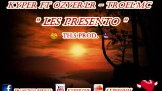 Les presento ' kyper ft ozyer'lr - troel'mc (2014)