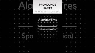 How to pronounce Alamitos Tres