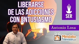 Liberarse de las Adicciones con entusiasmo, por Antonio Losa