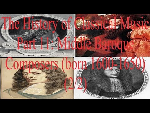 The History of Classical Music Part 11: Middle Baroque Composers (born 1600-1650) (2/2)