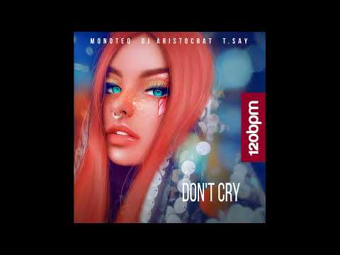 Monoteq & DJ Aristocrat feat. T.Say- Don't Cry (Original Mix)
