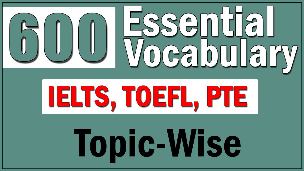 600 Advanced Essential English Words for IELTS, TOEFL and PTE (Topic-Wise)