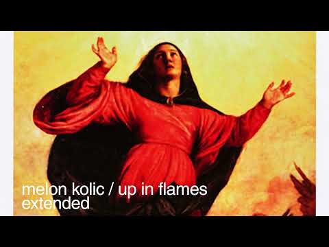 Melon Kolic / Up In Flames EXTENDED EDIT