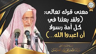 معنى قوله تعالى (ولقد بعثنا في كل أمة رسولا أن اعبدوا الله ...) | الشيخ أ.د عبدالله الغنيمان image