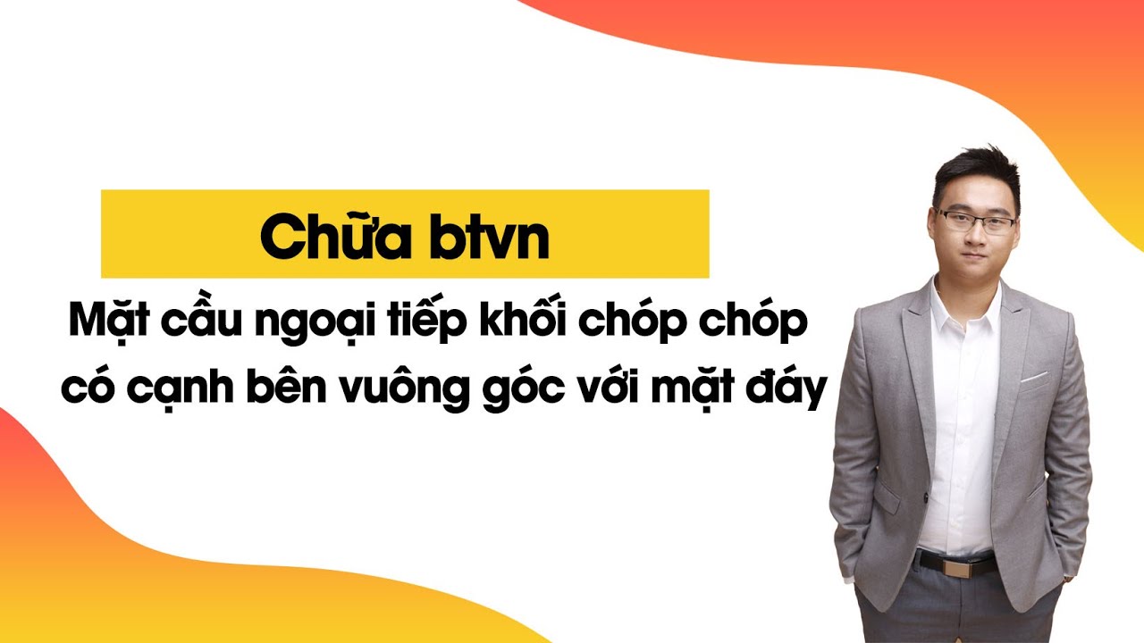 MẶT CẦU NGOẠI TIẾP KHỐI CHÓP (DẠNG CẠNH BÊN VUÔNG GÓC VỚI MẶT ĐÁY) PHẦN 2