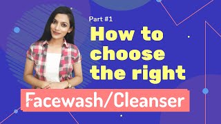 How to Choose the Right Face Wash and Cleanser - Part #1