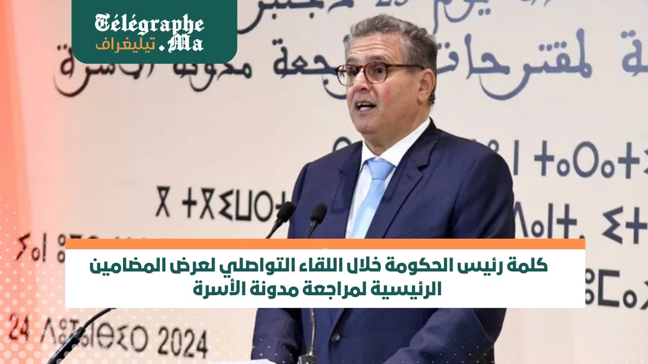 فيديو .. كلمة رئيس الحكومة خلال اللقاء التواصلي لعرض المضامين الرئيسية لمراجعة مدونة الأسرة