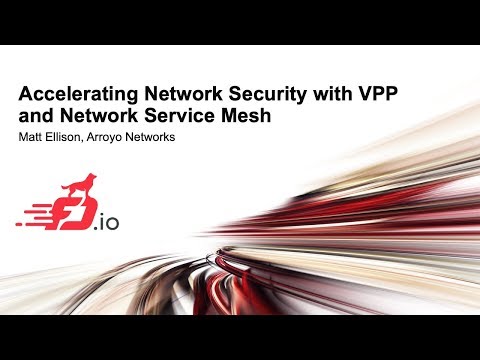 Accelerating Network Security with VPP and Network Service Mesh - Matt Ellison, Arroyo Networks