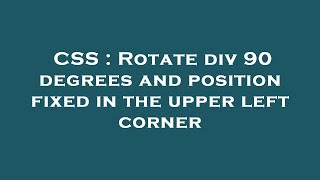 CSS : Rotate div 90 degrees and position fixed in the upper left corner