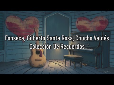 Fonseca, Gilberto Santa Rosa, Chucho Valdés - Colección De Recuerdos - Letra