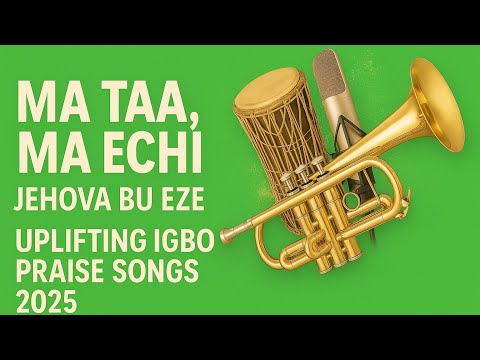 Ma Taa, Ma Echi – Jehova Bu Eze | Uplifting Igbo Praise Songs 2025