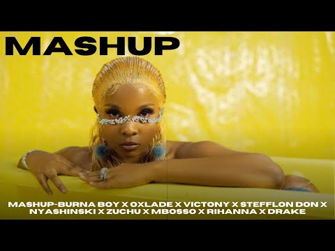 MASHUP-Burna boy X Oxlade X Victony X  Stefflon Don X Nyashinski X Zuchu X Mbosso X Rihanna X Drake