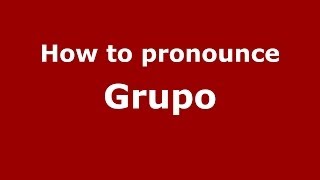 How to pronounce Grupo