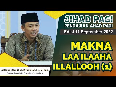 Jihad Pagi Edisi 11/09/2022 MAKNA “LAA ILAAHA ILLALLOOH” (1)