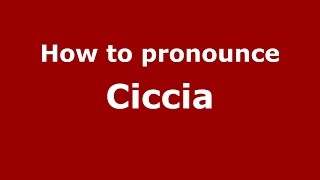How to pronounce Ciccia