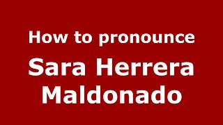 How to pronounce Sara Herrera Maldonado