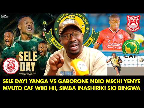 AMBOKILE: SELE DAY! YANGA VS GABORONE NDIO MECHI YENYE MVUTO WIKI HII | SIMBA INASHIRIKI SIO BINGWA