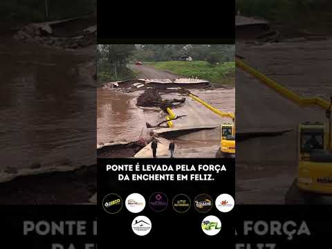 PONTE É LEVADA PELA FORÇA DA ENCHENTE EM FELIZ