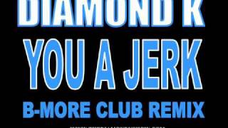 You A Jerk (Baltimore Club remix) - Diamond K @TheDiamondKShow