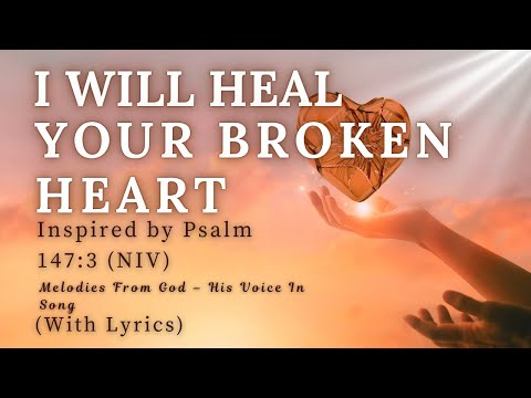 I Will Heal Your Broken Heart – A Song from God's Heart | Psalm 147:3” | Comfort for the Broken”