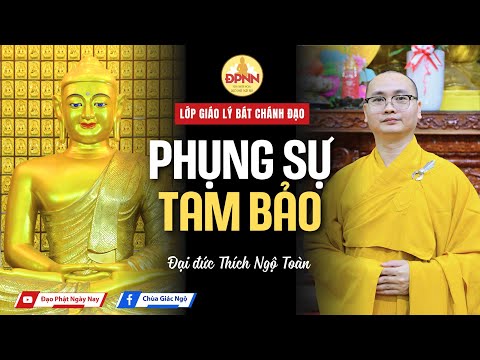 PHỤNG SỰ TAM BẢO – CON ĐƯỜNG TRƯỞNG DƯỠNG TÂM LINH VÀ GIEO TRỒNG PHƯỚC ĐỨC - ĐĐ. THÍCH NGỘ TOÀN