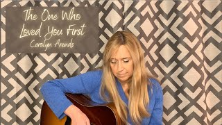 Carolyn Arends - The One Who Loved You First (Acoustic Performance of an Unreleased Original)