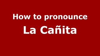 How to pronounce La Cañita
