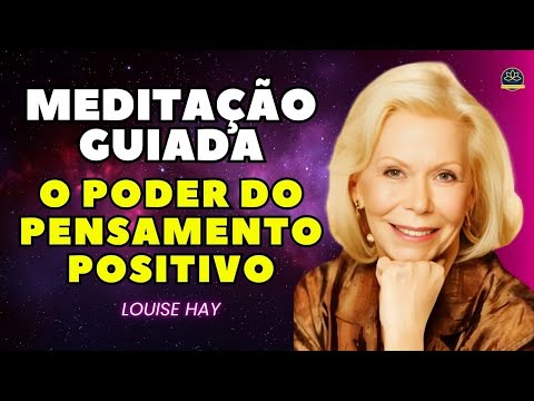 Louise Hay Meditação Guiada O Poder dos Pensamentos Positivos. Mude seus pensamentos e mude sua vida