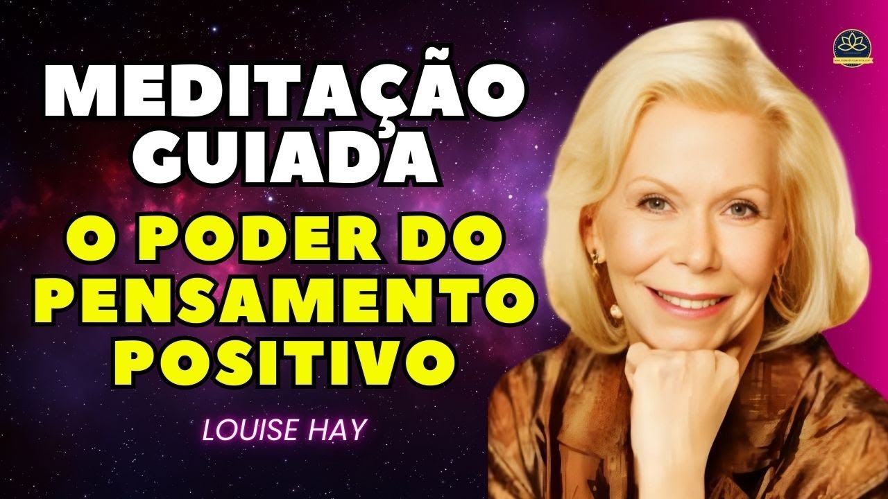 Louise Hay Meditação Guiada O Poder dos Pensamentos Positivos. Mude seus pensamentos e mude sua vida