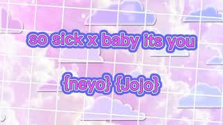 so sick x baby its you{neyo} {Jojo}