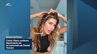 Viana confirma depoimentos de Martha Graeff e presidentes do C6 e da Dataprev